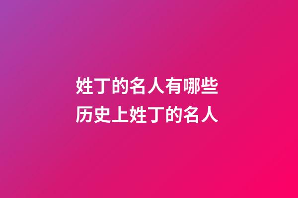 姓丁的名人有哪些 历史上姓丁的名人